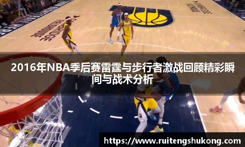2016年NBA季后赛雷霆与步行者激战回顾精彩瞬间与战术分析