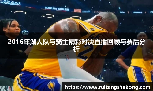 2016年湖人队与骑士精彩对决直播回顾与赛后分析