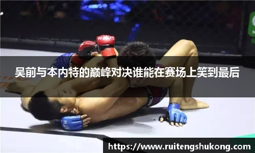 吴前与本内特的巅峰对决谁能在赛场上笑到最后