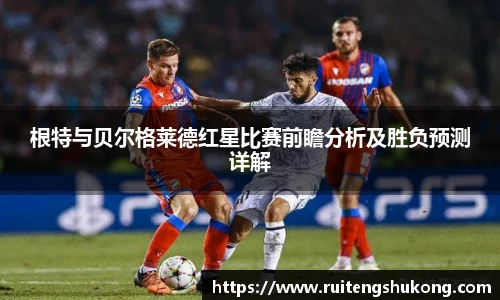 根特与贝尔格莱德红星比赛前瞻分析及胜负预测详解