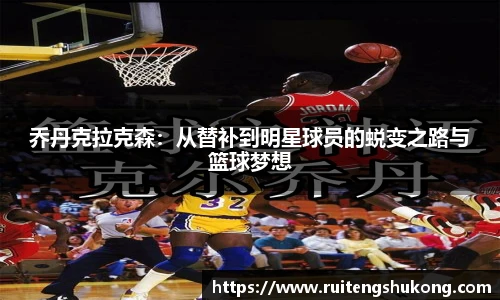 乔丹克拉克森：从替补到明星球员的蜕变之路与篮球梦想